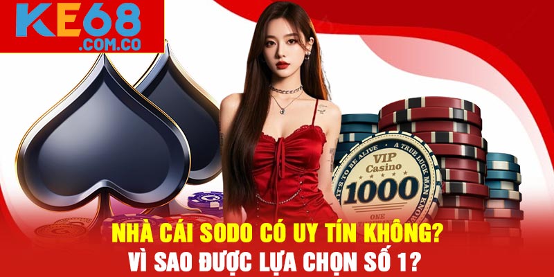 Nhà Cái Sodo Có Uy Tín Không? Vì Sao Được Lựa Chọn Số 1?