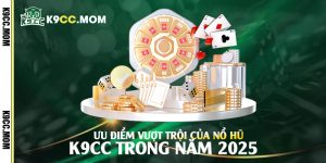 Ưu-điểm-vượt-trội-của-Nổ-Hũ-K9cc-trong-năm-2025