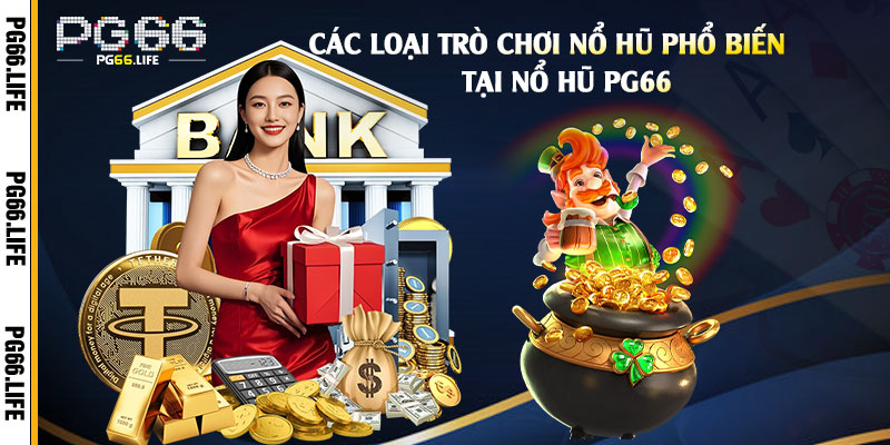 Các-Loại-Trò-Chơi-Nổ-Hũ-Phổ-Biến-Tại-Nổ-Hũ-Pg66